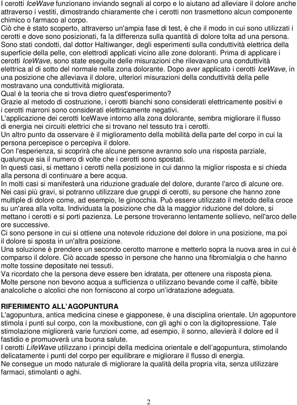 Ciò che è stato scoperto, attraverso un'ampia fase di test, è che il modo in cui sono utilizzati i cerotti e dove sono posizionati, fa la differenza sulla quantità di dolore tolta ad una persona.