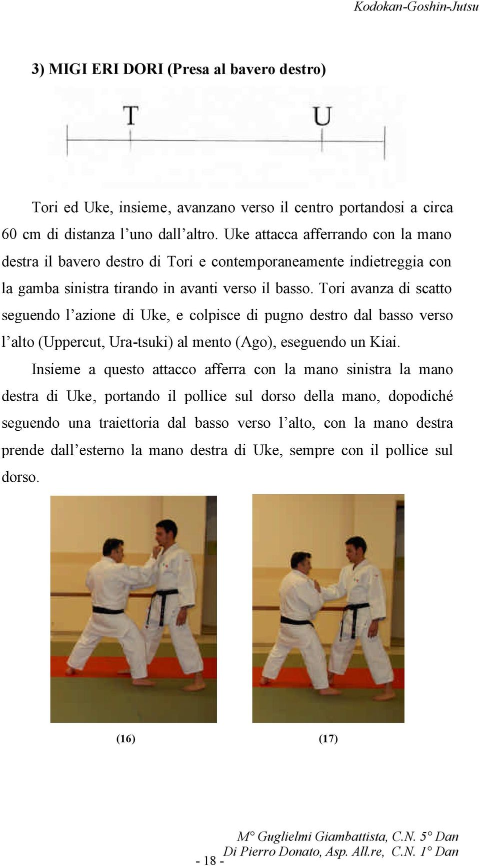 Tori avanza di scatto seguendo l azione di Uke, e colpisce di pugno destro dal basso verso l alto (Uppercut, Ura-tsuki) al mento (Ago), eseguendo un Kiai.