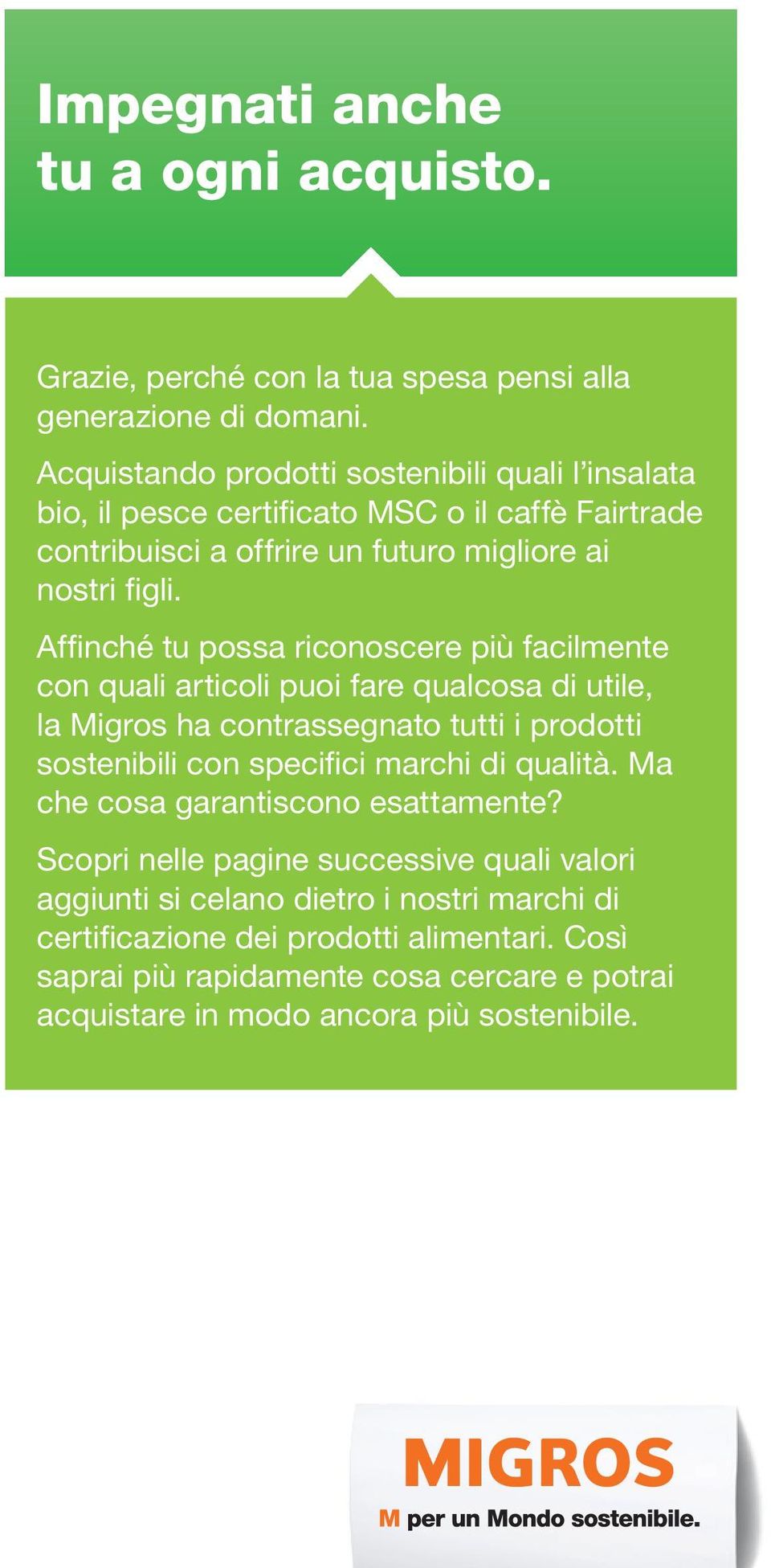 Affinché tu possa riconoscere più facilmente con quali articoli puoi fare qualcosa di utile, la Migros ha contrassegnato tutti i prodotti sostenibili con specifici marchi di