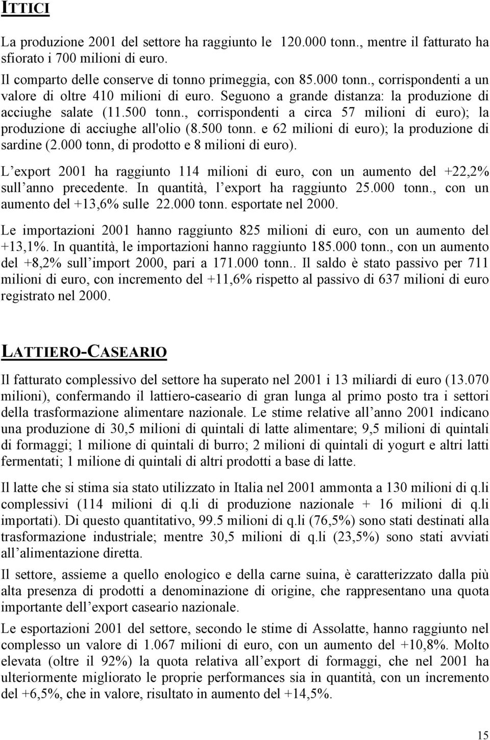 000 tonn, di prodotto e 8 milioni di euro). L export 2001 ha raggiunto 114 milioni di euro, con un aumento del +22,2% sull anno precedente. In quantità, l export ha raggiunto 25.000 tonn., con un aumento del +13,6% sulle 22.