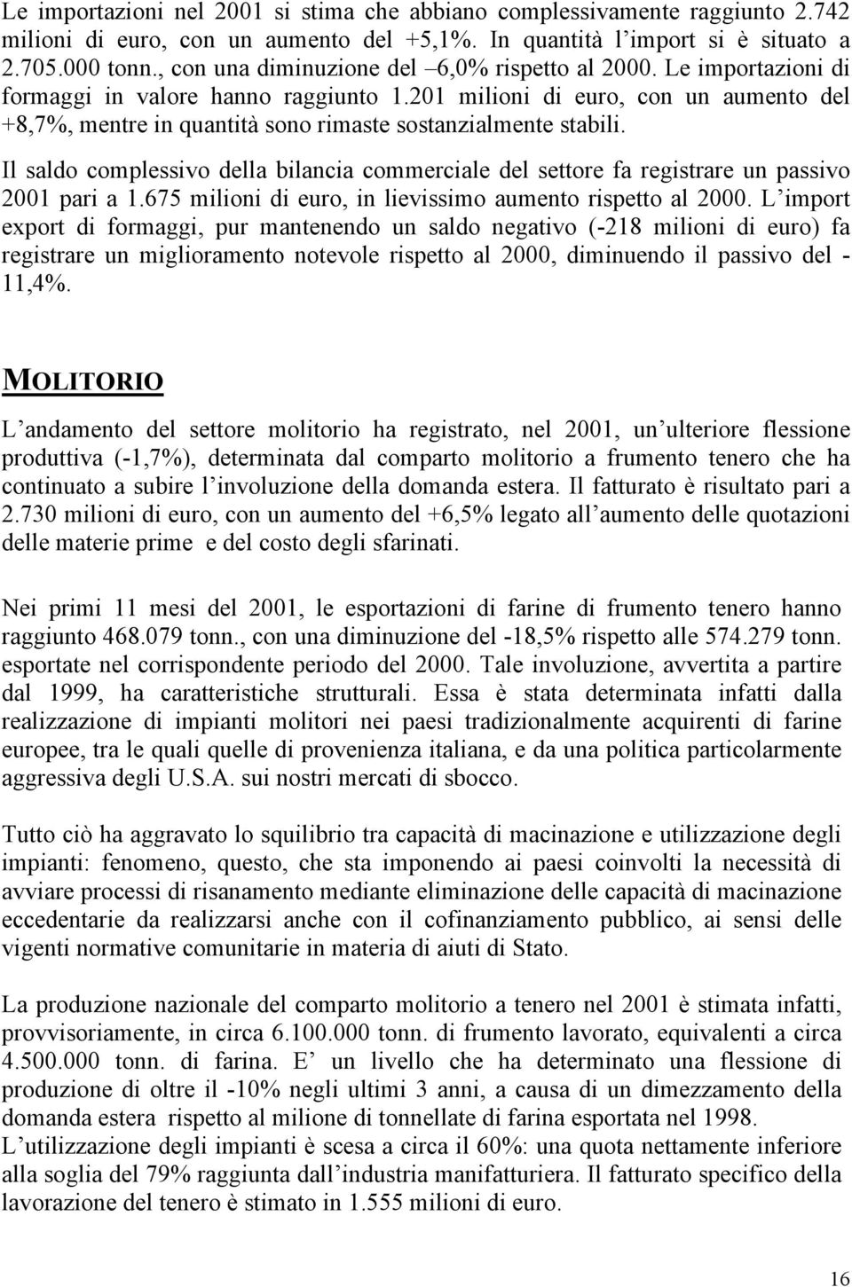 201 milioni di euro, con un aumento del +8,7%, mentre in quantità sono rimaste sostanzialmente stabili.