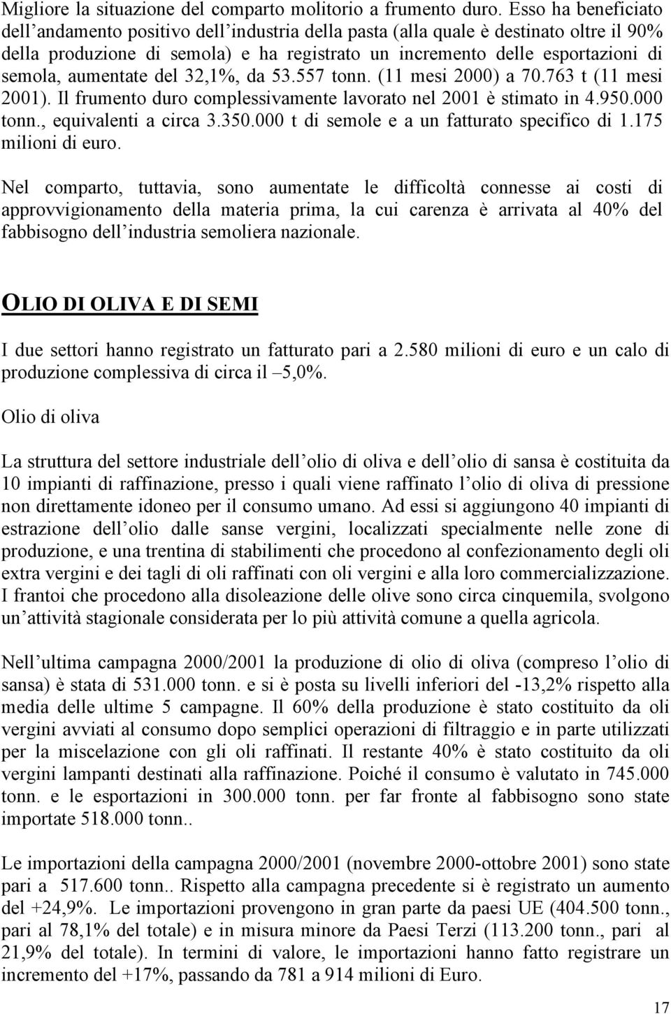 aumentate del 32,1%, da 53.557 tonn. (11 mesi 2000) a 70.763 t (11 mesi 2001). Il frumento duro complessivamente lavorato nel 2001 è stimato in 4.950.000 tonn., equivalenti a circa 3.350.