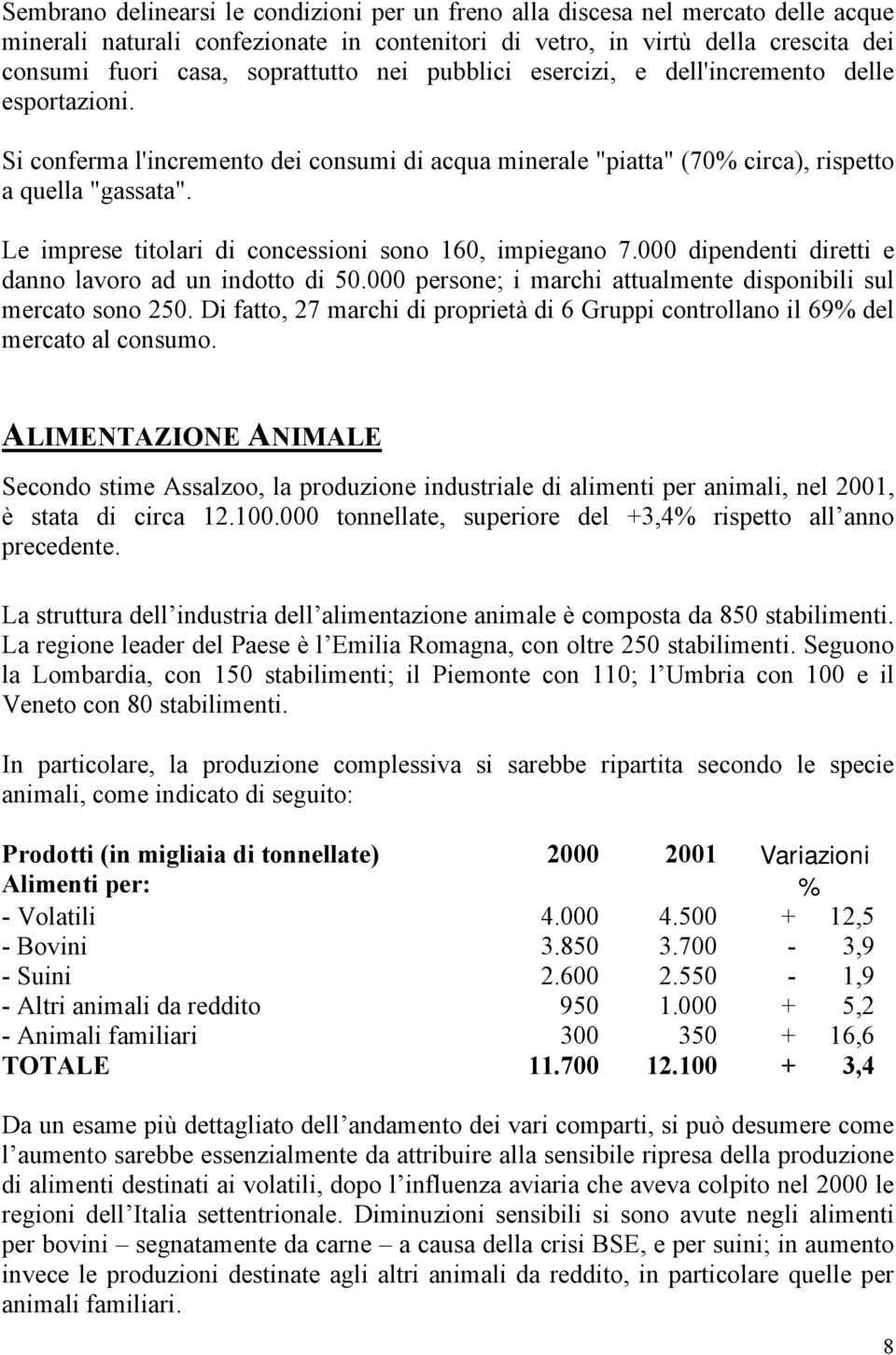 Le imprese titolari di concessioni sono 160, impiegano 7.000 dipendenti diretti e danno lavoro ad un indotto di 50.000 persone; i marchi attualmente disponibili sul mercato sono 250.