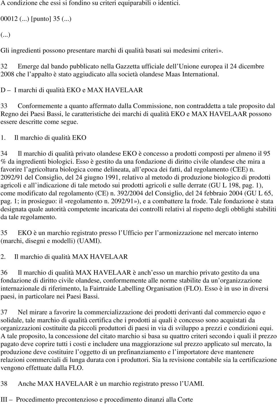 D I marchi di qualità EKO e MAX HAVELAAR 33 Conformemente a quanto affermato dalla Commissione, non contraddetta a tale proposito dal Regno dei Paesi Bassi, le caratteristiche dei marchi di qualità