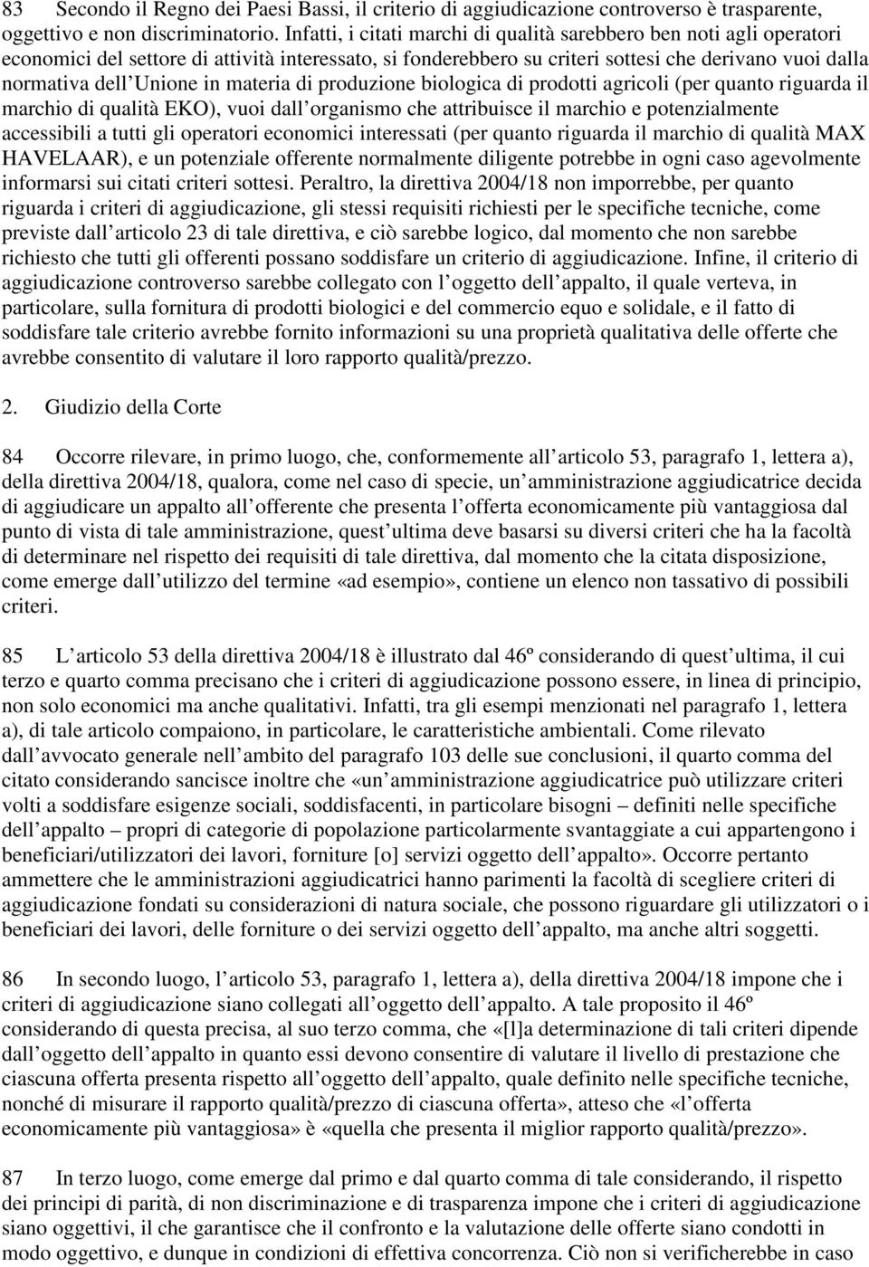 in materia di produzione biologica di prodotti agricoli (per quanto riguarda il marchio di qualità EKO), vuoi dall organismo che attribuisce il marchio e potenzialmente accessibili a tutti gli