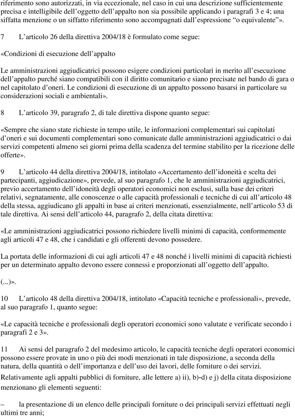 7 L articolo 26 della direttiva 2004/18 è formulato come segue: «Condizioni di esecuzione dell appalto Le amministrazioni aggiudicatrici possono esigere condizioni particolari in merito all