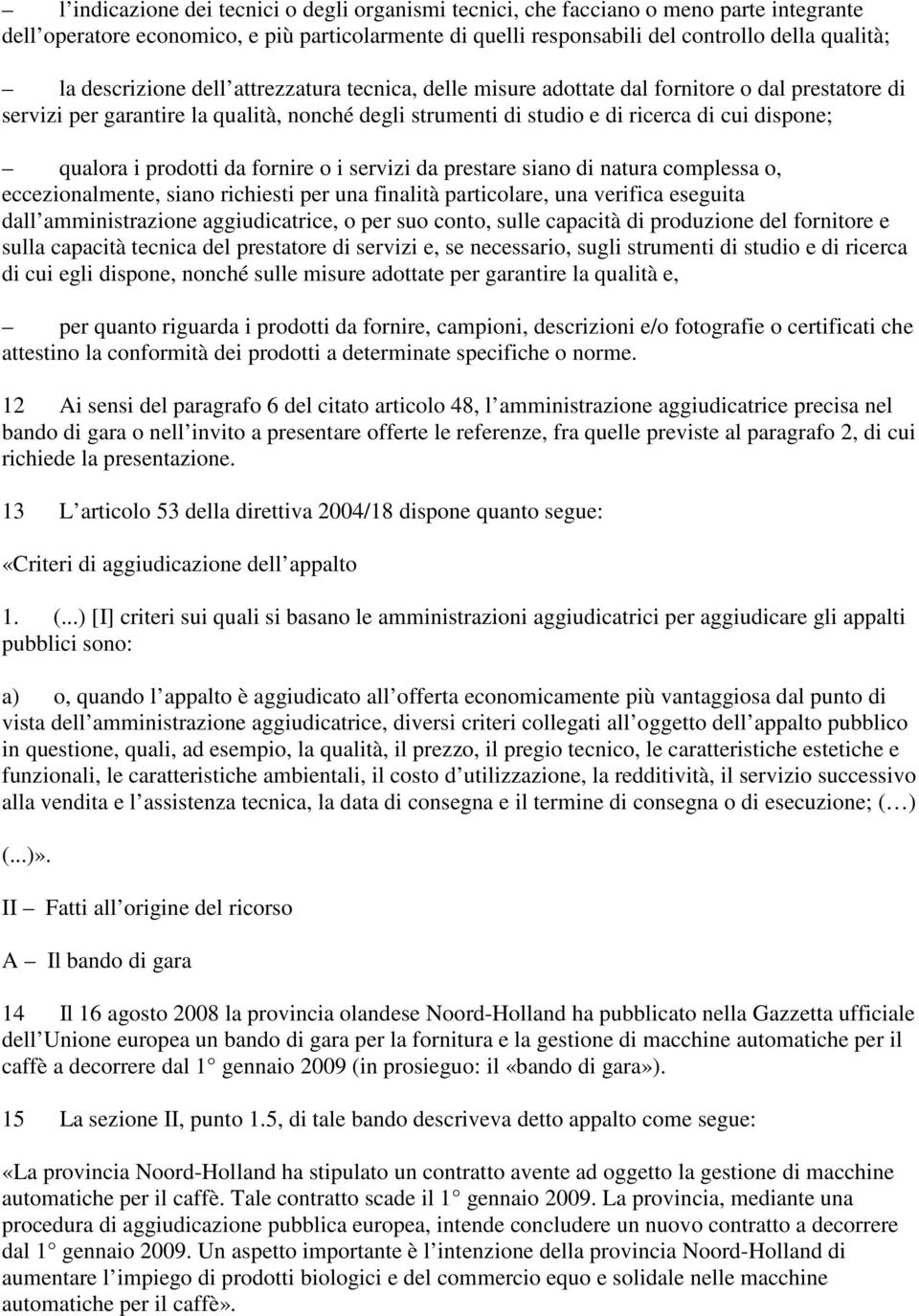 i prodotti da fornire o i servizi da prestare siano di natura complessa o, eccezionalmente, siano richiesti per una finalità particolare, una verifica eseguita dall amministrazione aggiudicatrice, o