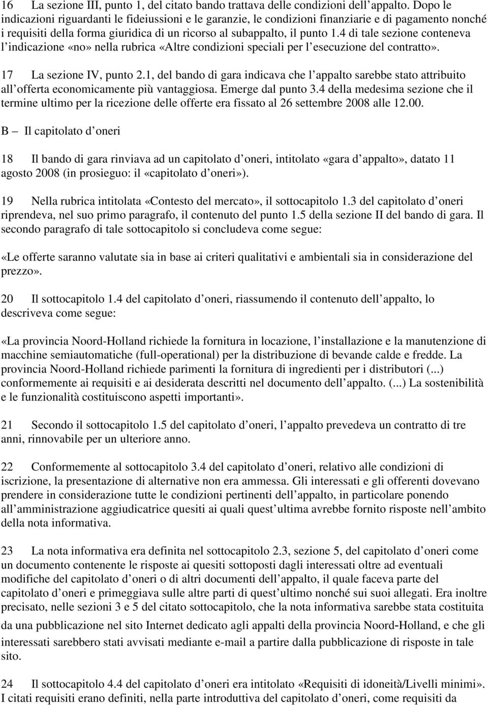 4 di tale sezione conteneva l indicazione «no» nella rubrica «Altre condizioni speciali per l esecuzione del contratto». 17 La sezione IV, punto 2.