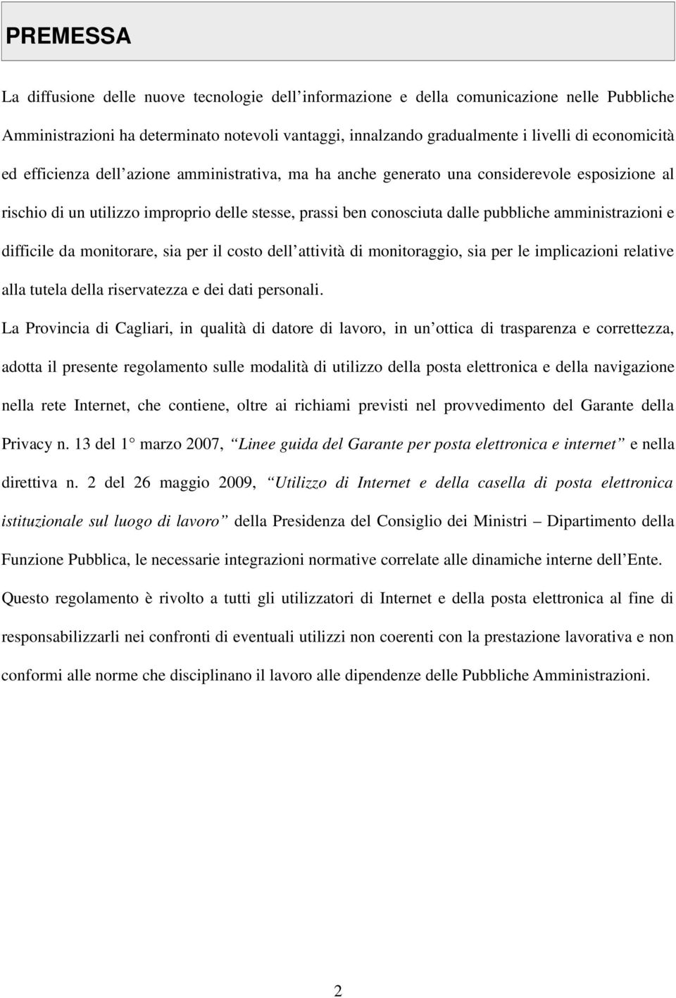 amministrazioni e difficile da monitorare, sia per il costo dell attività di monitoraggio, sia per le implicazioni relative alla tutela della riservatezza e dei dati personali.