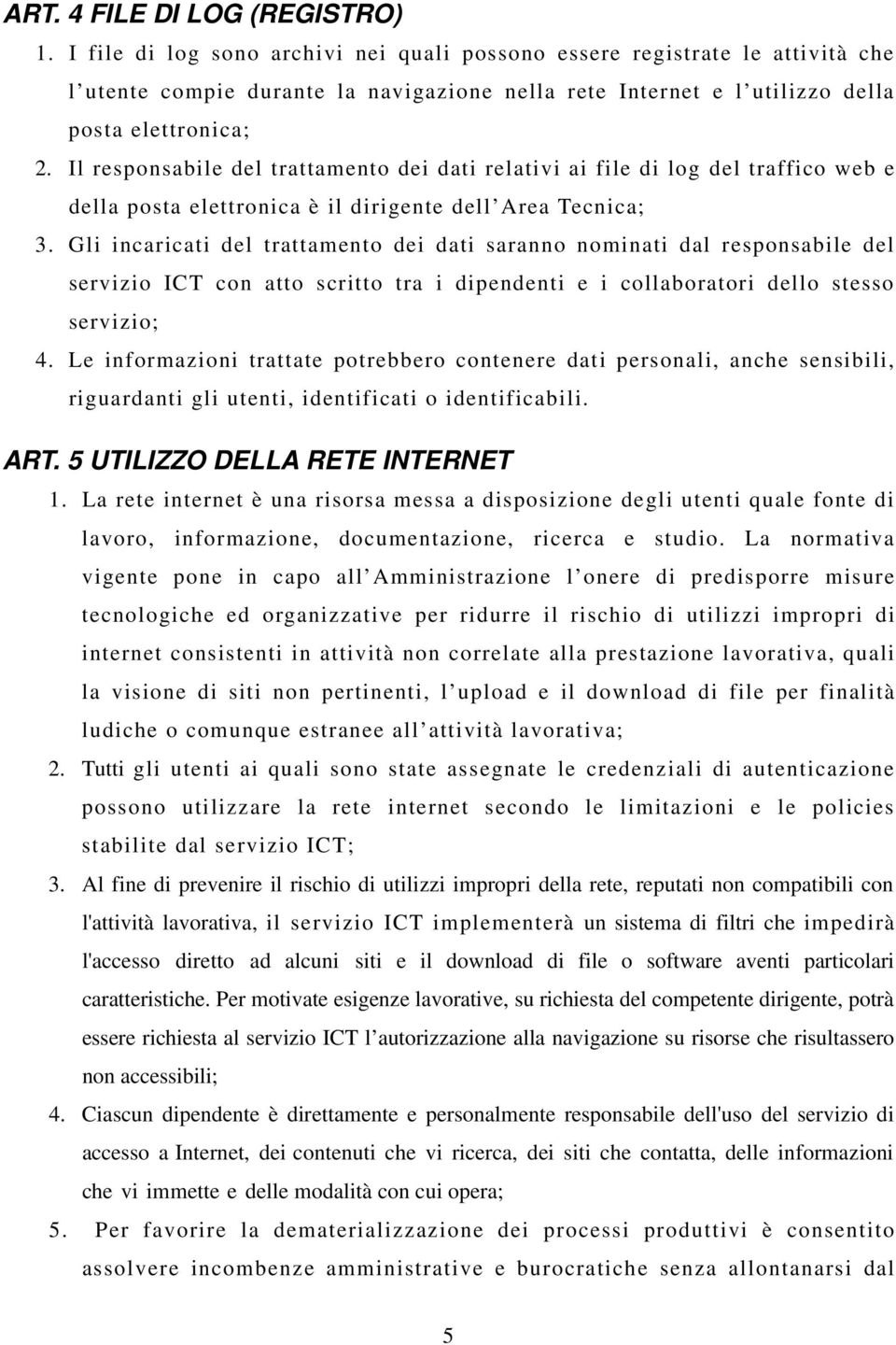 Il responsabile del trattamento dei dati relativi ai file di log del traffico web e della posta elettronica è il dirigente dell Area Tecnica; 3.