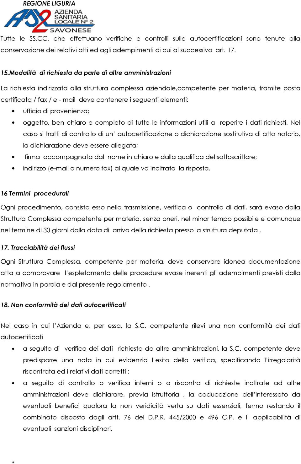 seguenti elementi: ufficio di provenienza; oggetto, ben chiaro e completo di tutte le informazioni utili a reperire i dati richiesti.