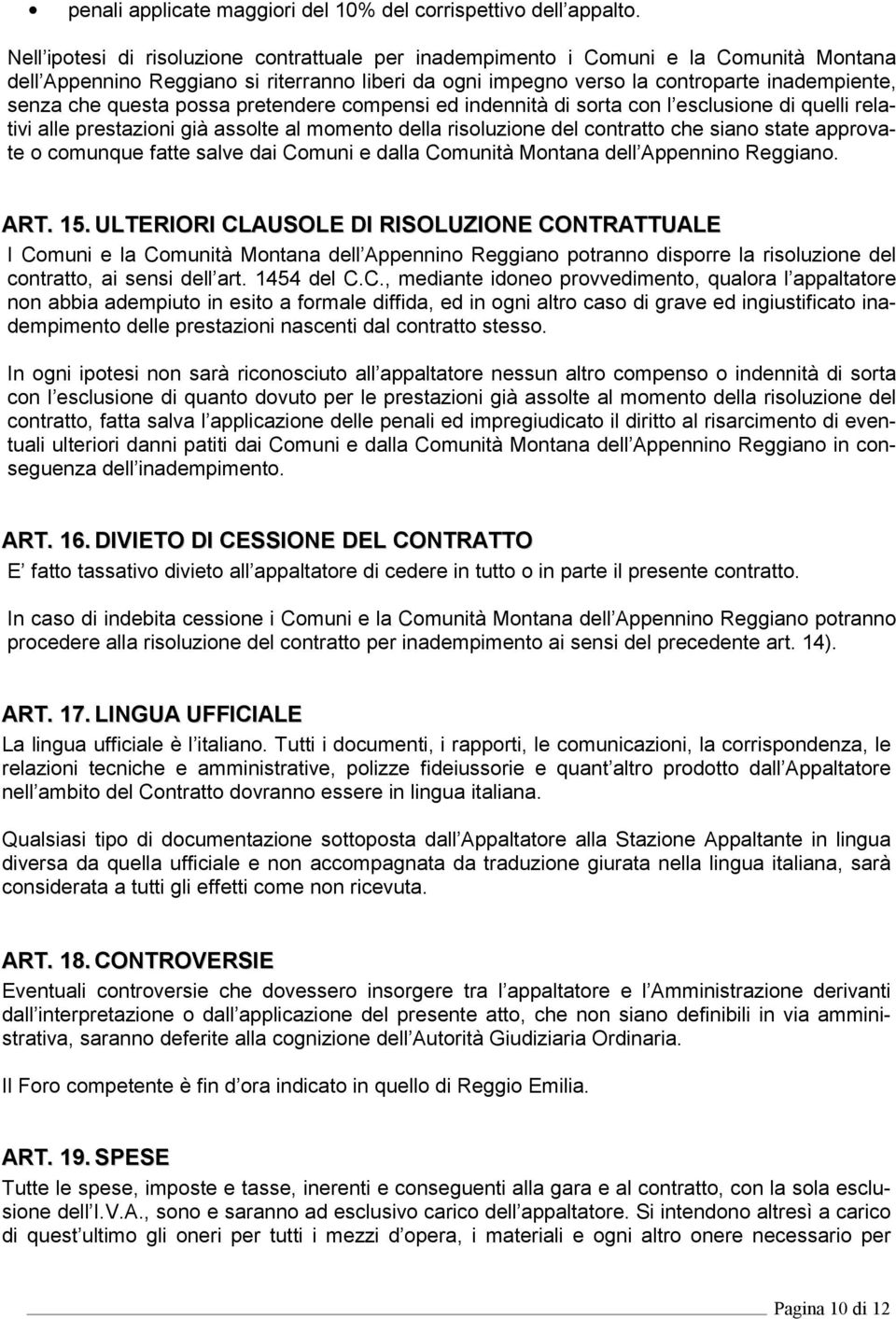 questa possa pretendere compensi ed indennità di sorta con l esclusione di quelli relativi alle prestazioni già assolte al momento della risoluzione del contratto che siano state approvate o comunque