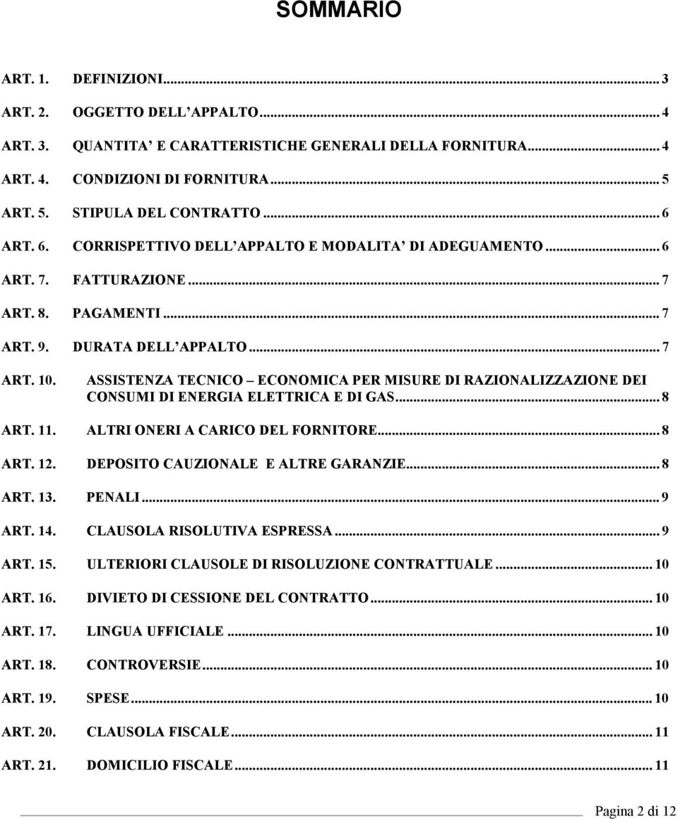 ASSISTENZA TECNICO ECONOMICA PER MISURE DI RAZIONALIZZAZIONE DEI CONSUMI DI ENERGIA ELETTRICA E DI GAS... 8 ART. 11. ALTRI ONERI A CARICO DEL FORNITORE... 8 ART. 12.