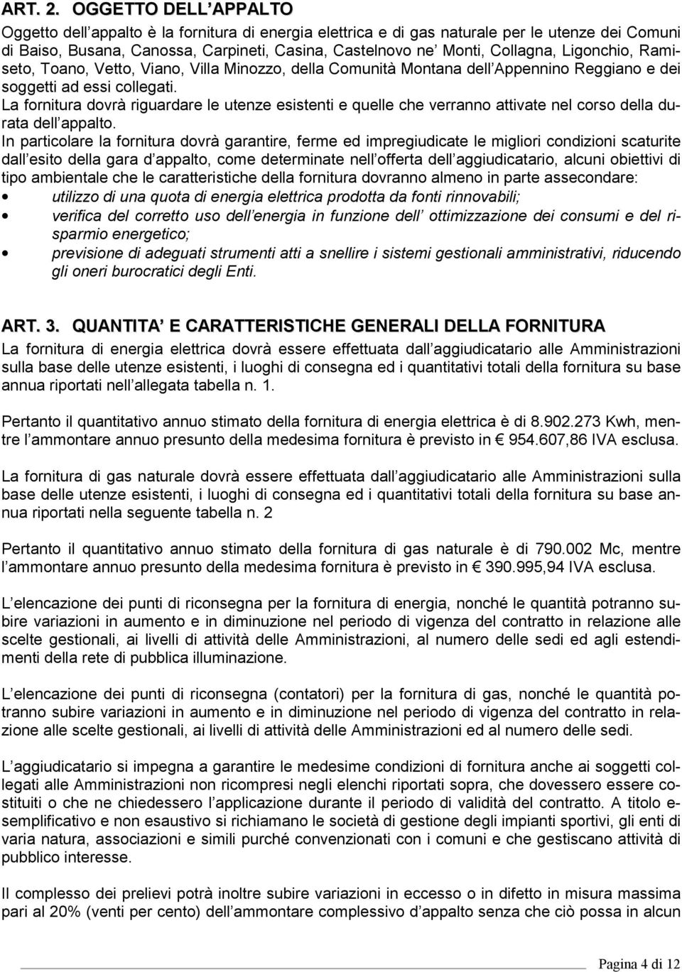 Ligonchio, Ramiseto, Toano, Vetto, Viano, Villa Minozzo, della Comunità Montana dell Appennino Reggiano e dei soggetti ad essi collegati.