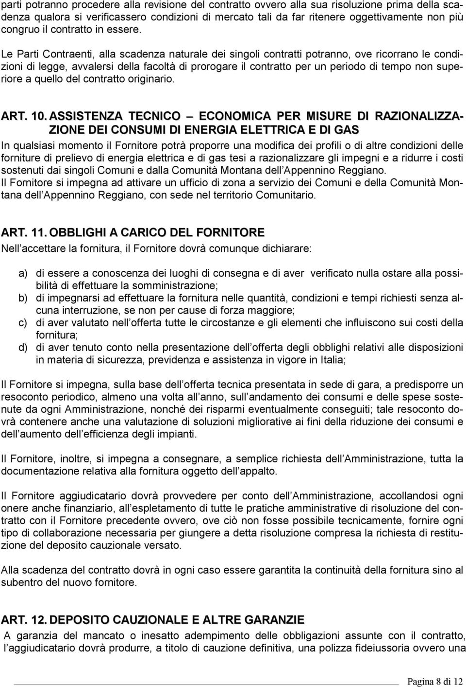 Le Parti Contraenti, alla scadenza naturale dei singoli contratti potranno, ove ricorrano le condizioni di legge, avvalersi della facoltà di prorogare il contratto per un periodo di tempo non