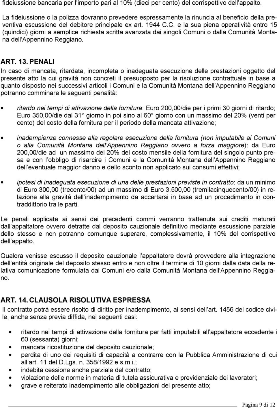 C. e la sua piena operatività entro 15 (quindici) giorni a semplice richiesta scritta avanzata dai singoli Comuni o dalla Comunità Montana dell Appennino Reggiano. ART. 13.