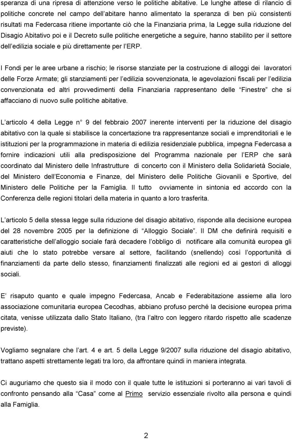 la Legge sulla riduzione del Disagio Abitativo poi e il Decreto sulle politiche energetiche a seguire, hanno stabilito per il settore dell edilizia sociale e più direttamente per l ERP.