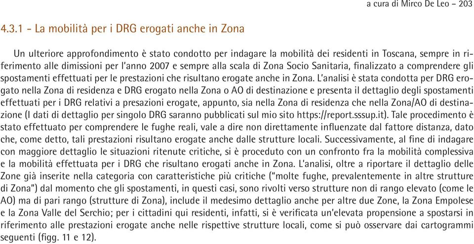 2007 e sempre alla scala di Zona Socio Sanitaria, finalizzato a comprendere gli spostamenti effettuati per le prestazioni che risultano erogate anche in Zona.