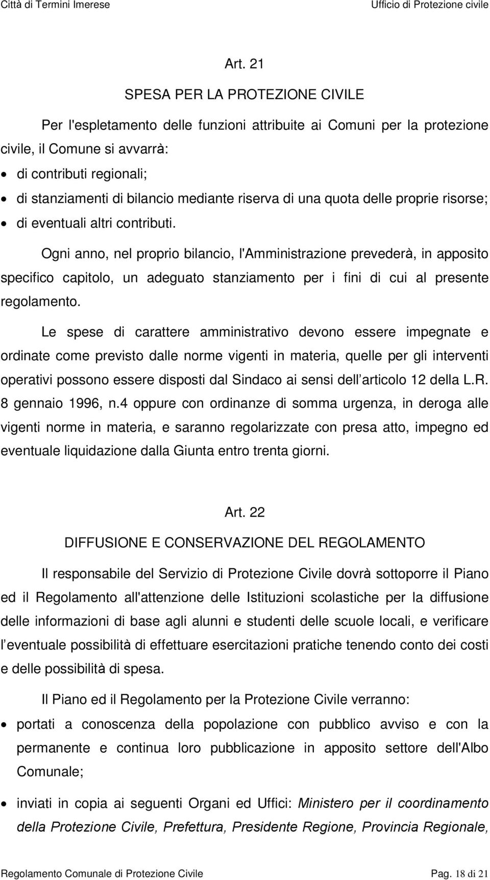 Ogni anno, nel proprio bilancio, l'amministrazione prevederà, in apposito specifico capitolo, un adeguato stanziamento per i fini di cui al presente regolamento.