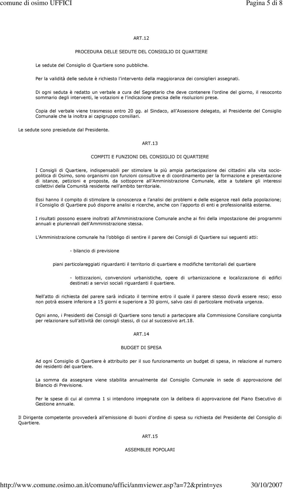 Di ogni seduta è redatto un verbale a cura del Segretario che deve contenere l ordine del giorno, il resoconto sommario degli interventi, le votazioni e l indicazione precisa delle risoluzioni prese.