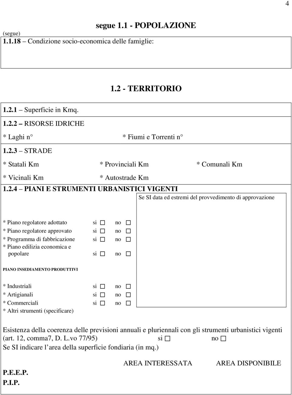 no * Piano edilizia economica e popolare si no PIANO INSEDIAMENTO PRODUTTIVI * Industriali si no * Artigianali si no * Commerciali si no * Altri strumenti (specificare) Esistenza della coerenza delle