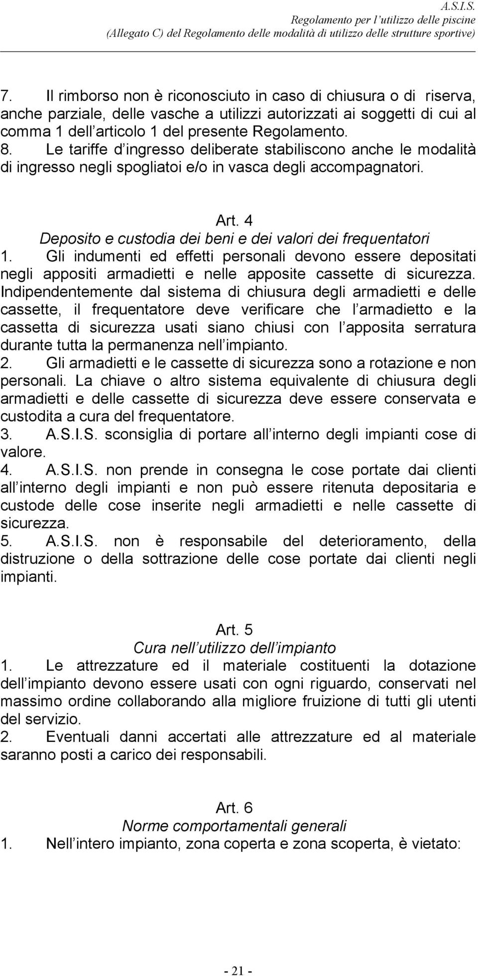 Gli indumenti ed effetti personali devono essere depositati negli appositi armadietti e nelle apposite cassette di sicurezza.