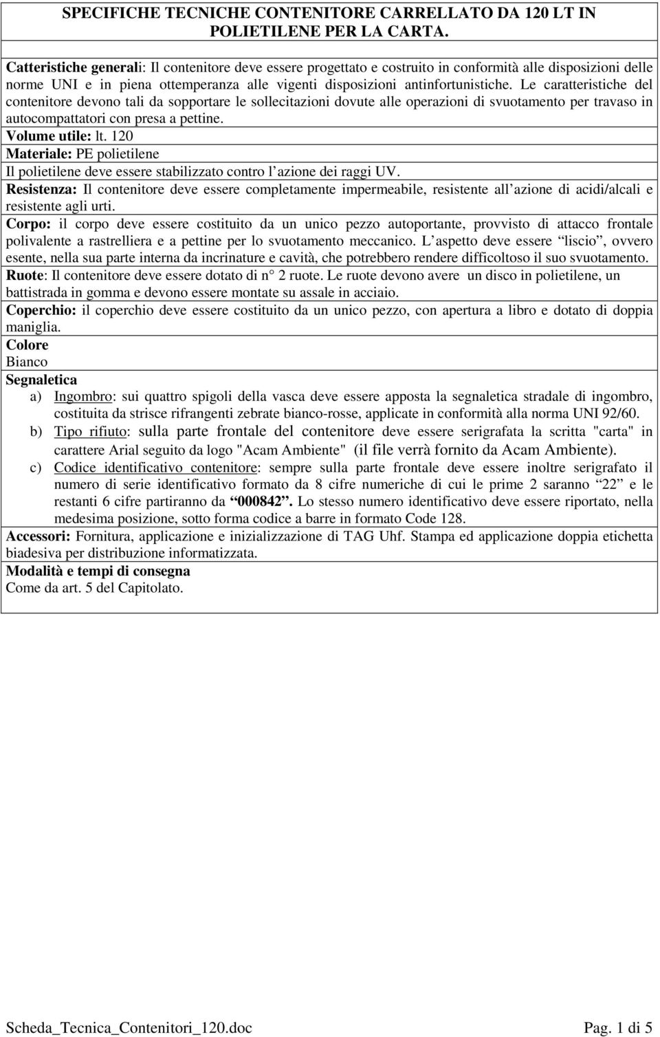 Bianco b) Tipo rifiuto: sulla parte frontale del contenitore deve essere serigrafata la scritta "carta" in carattere Arial seguito da logo "Acam Ambiente" (il