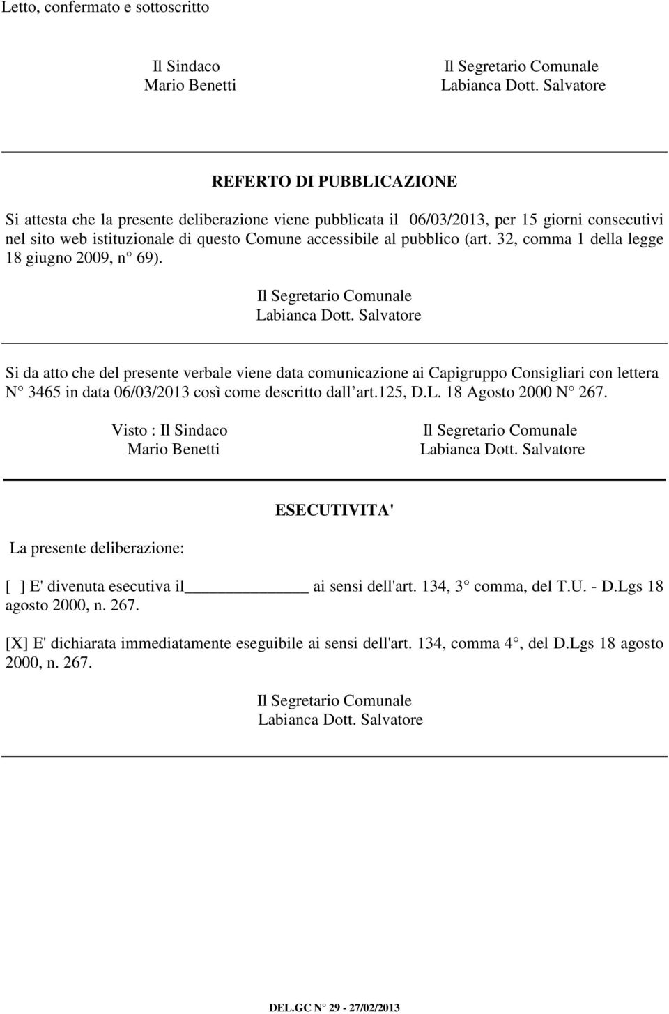 Si da atto che del presente verbale viene data comunicazione ai Capigruppo Consigliari con lettera N 3465 in data 06/03/2013 così come descritto dall art.125, D.L. 18 Agosto 2000 N 267.