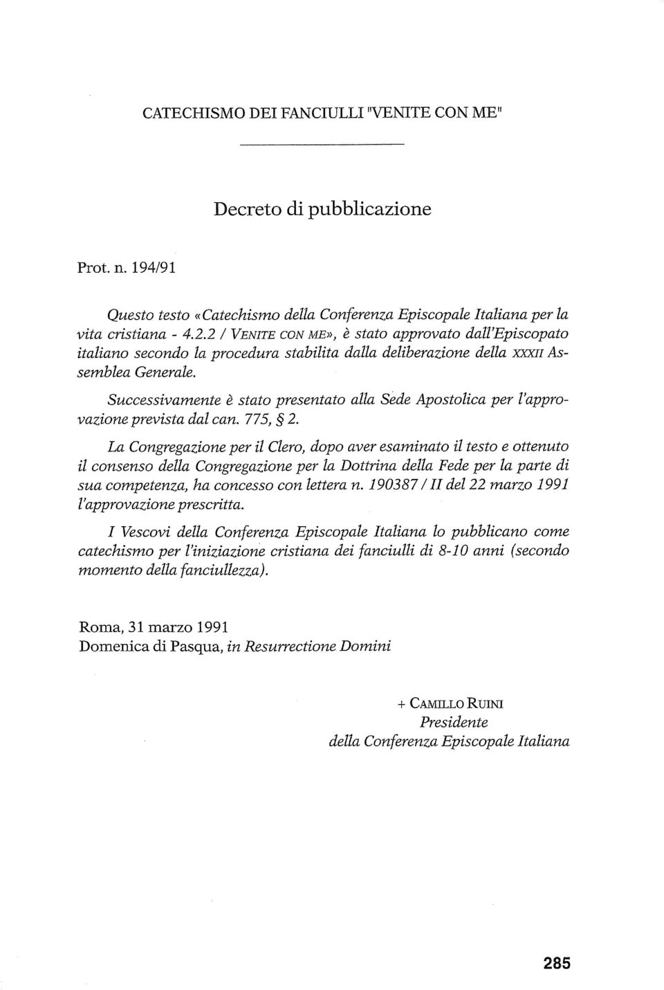 Successivamente è stato presentato alla sede Apostolica per 1)approvazione prevista dal can. 775,g 2. sua competenza, ha concesso con lettera n.