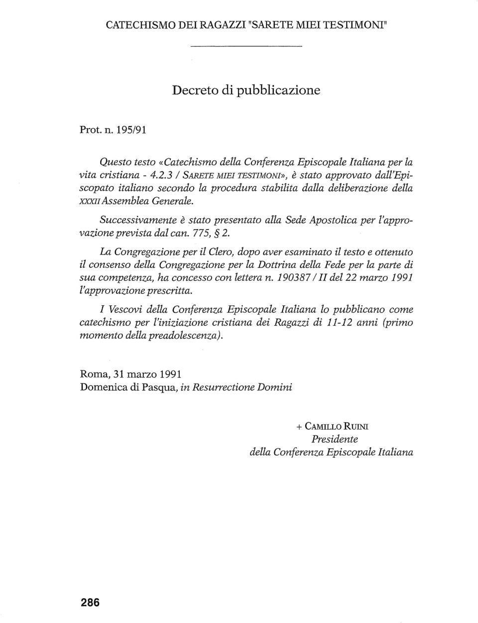 Successivamente è stato presentato alla Sede Apostolica per l'approvazione prevista dal can. 77.59 2. sua competenza, ha concesso con lettera n.