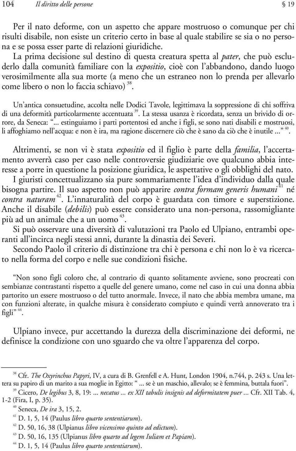 La prima decisione sul destino di questa creatura spetta al pater, che può escluderlo dalla comunità familiare con la expositio, cioè con l abbandono, dando luogo verosimilmente alla sua morte (a