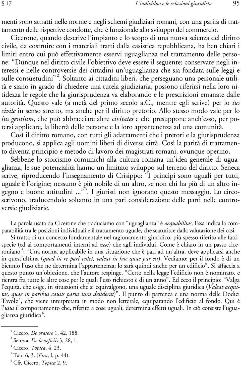 Cicerone, quando descrive l impianto e lo scopo di una nuova scienza del diritto civile, da costruire con i materiali tratti dalla casistica repubblicana, ha ben chiari i limiti entro cui può