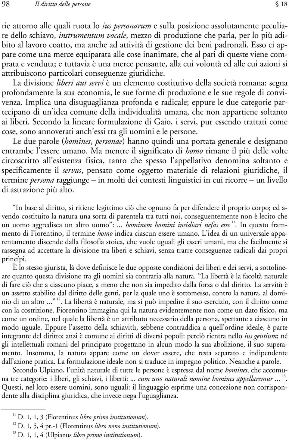 Esso ci appare come una merce equiparata alle cose inanimate, che al pari di queste viene comprata e venduta; e tuttavia è una merce pensante, alla cui volontà ed alle cui azioni si attribuiscono