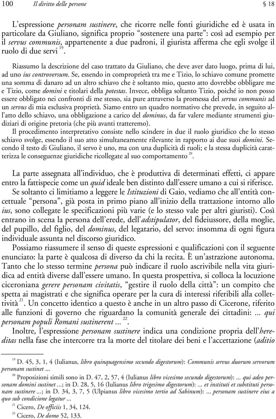 Riassumo la descrizione del caso trattato da Giuliano, che deve aver dato luogo, prima di lui, ad uno ius controversum.