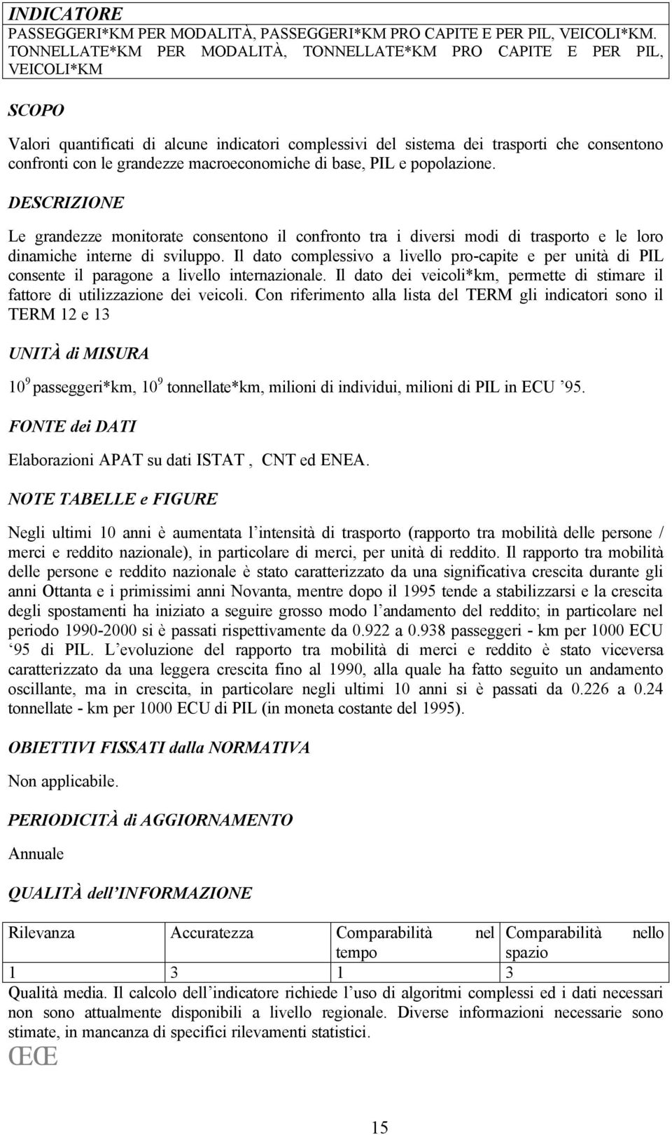 grandezze macroeconomiche di base, PIL e popolazione. DESCRIZIONE Le grandezze monitorate consentono il confronto tra i diversi modi di trasporto e le loro dinamiche interne di sviluppo.