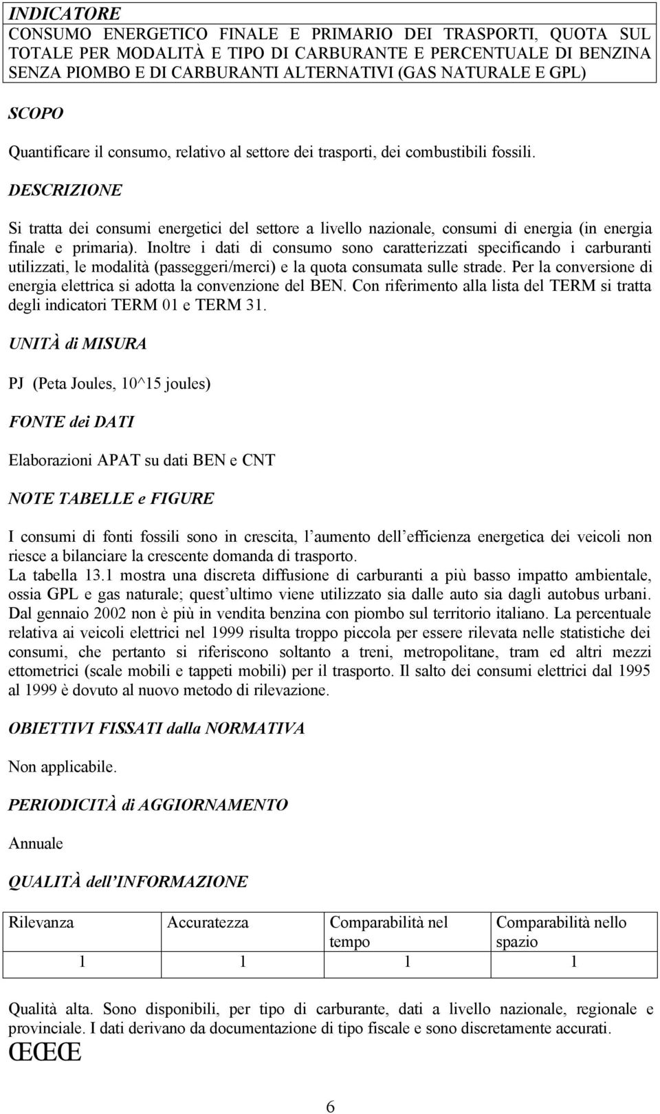 DESCRIZIONE Si tratta dei consumi energetici del settore a livello nazionale, consumi di energia (in energia finale e primaria).