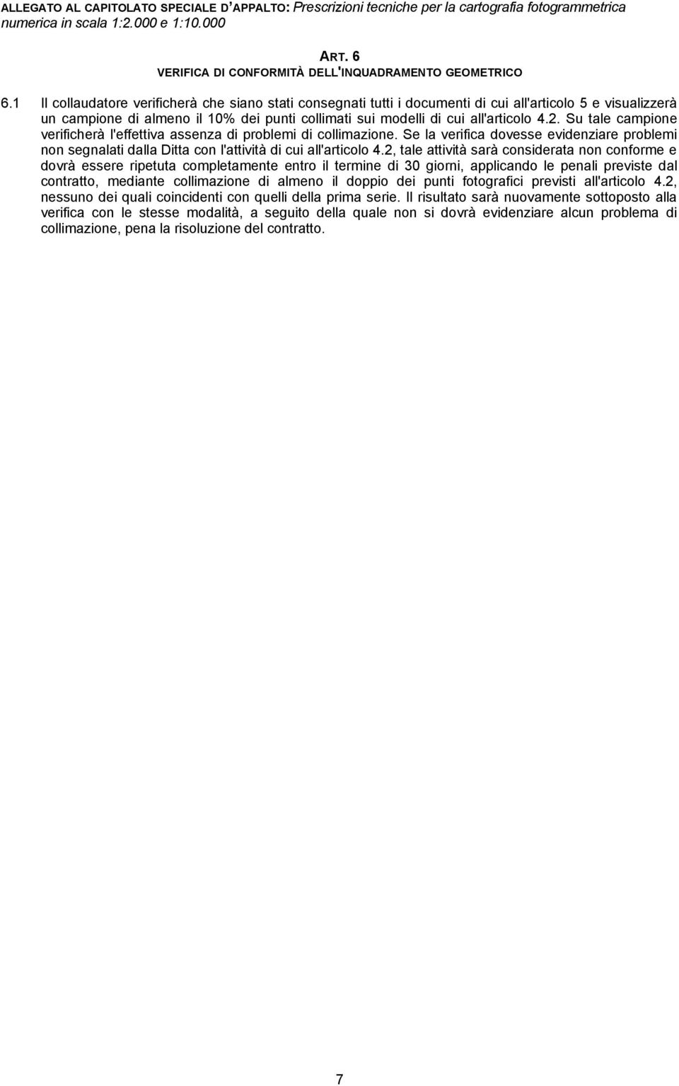 Su tale campione verificherà l'effettiva assenza di problemi di collimazione. Se la verifica dovesse evidenziare problemi non segnalati dalla Ditta con l'attività di cui all'articolo 4.