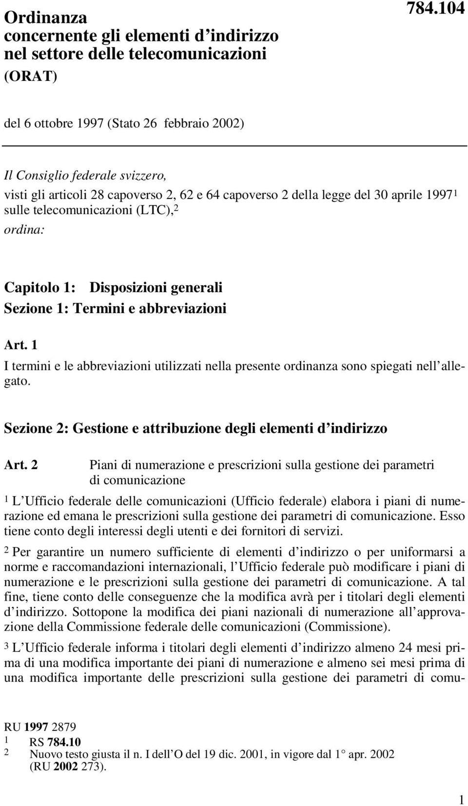 2 ordina: Capitolo 1: Disposizioni generali Sezione 1: Termini e abbreviazioni Art. 1 I termini e le abbreviazioni utilizzati nella presente ordinanza sono spiegati nell allegato.