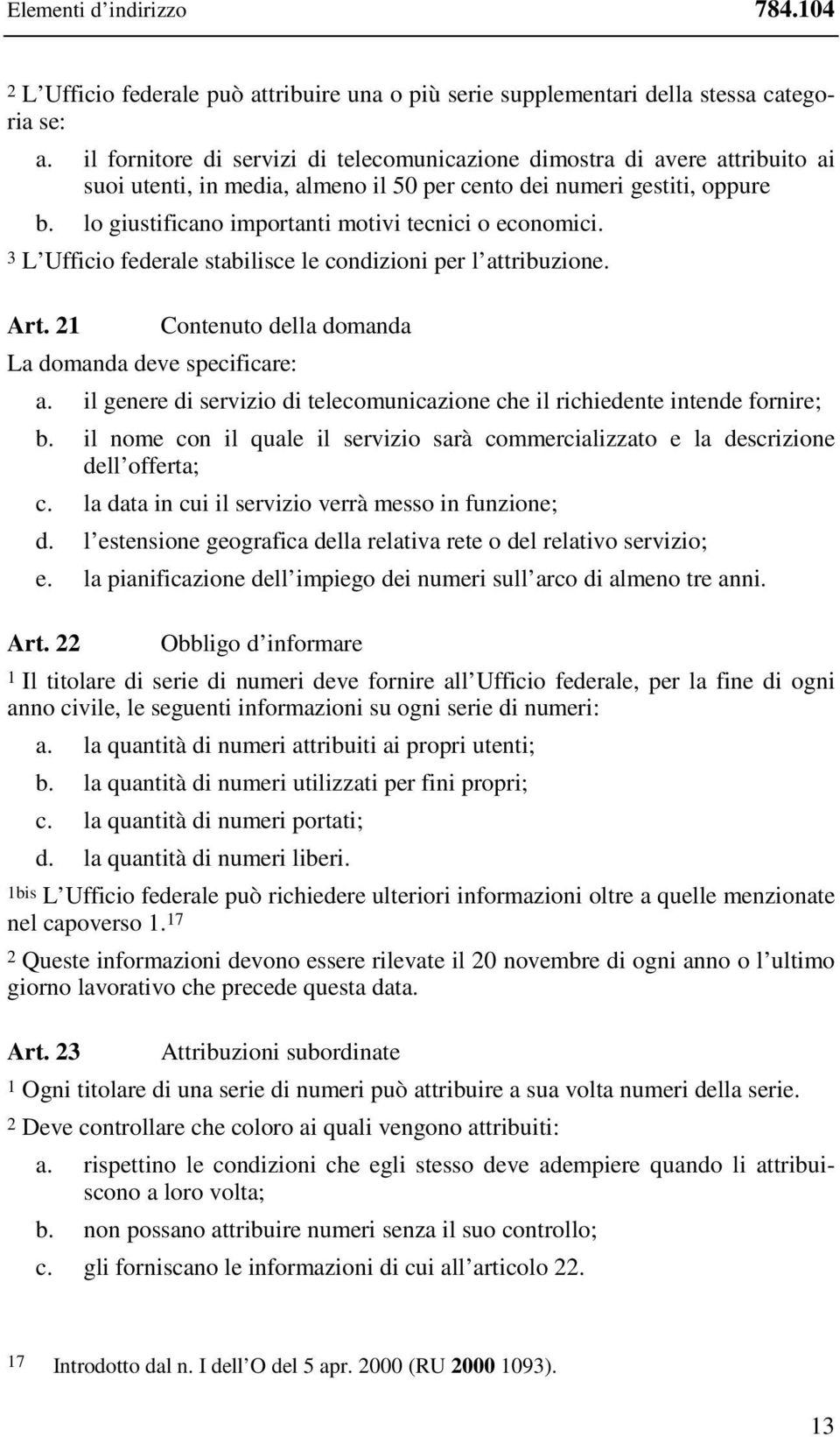 lo giustificano importanti motivi tecnici o economici. 3 L Ufficio federale stabilisce le condizioni per l attribuzione. Art. 21 Contenuto della domanda La domanda deve specificare: a.