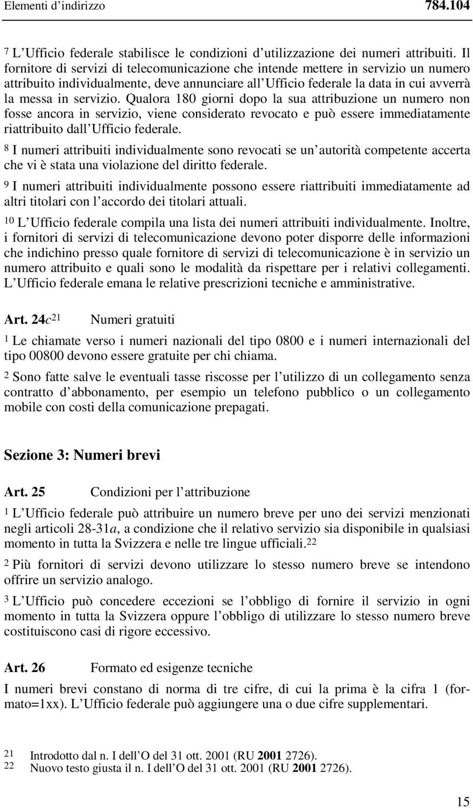 Qualora 180 giorni dopo la sua attribuzione un numero non fosse ancora in servizio, viene considerato revocato e può essere immediatamente riattribuito dall Ufficio federale.