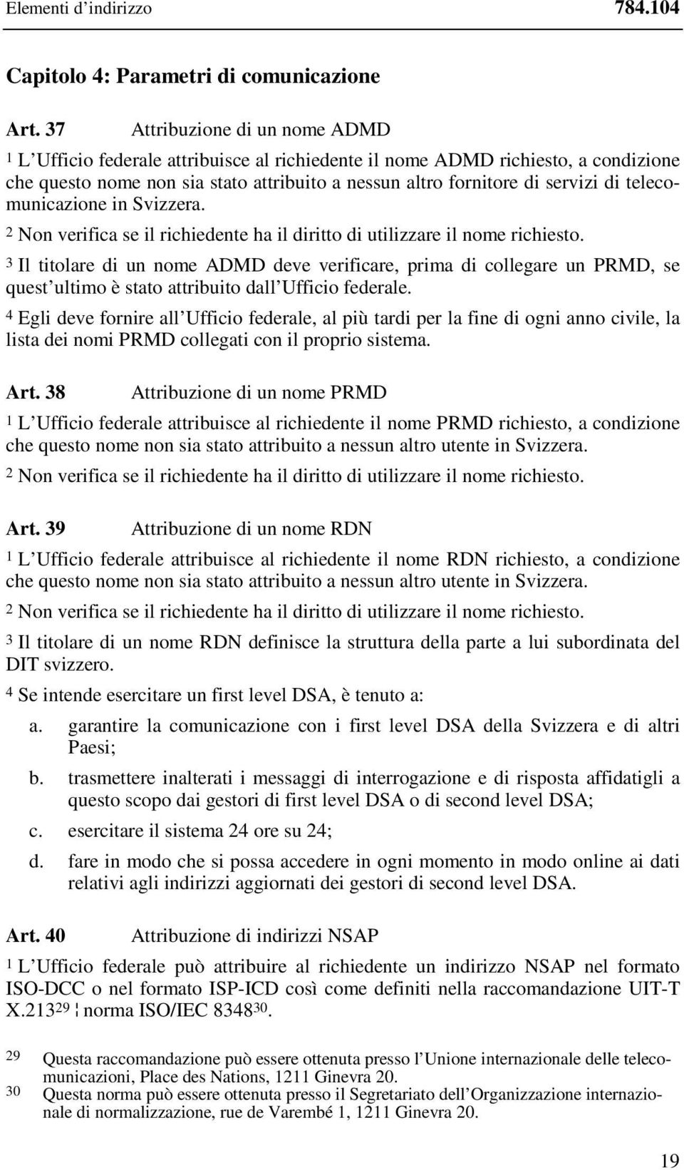 telecomunicazione in Svizzera. 2 Non verifica se il richiedente ha il diritto di utilizzare il nome richiesto.