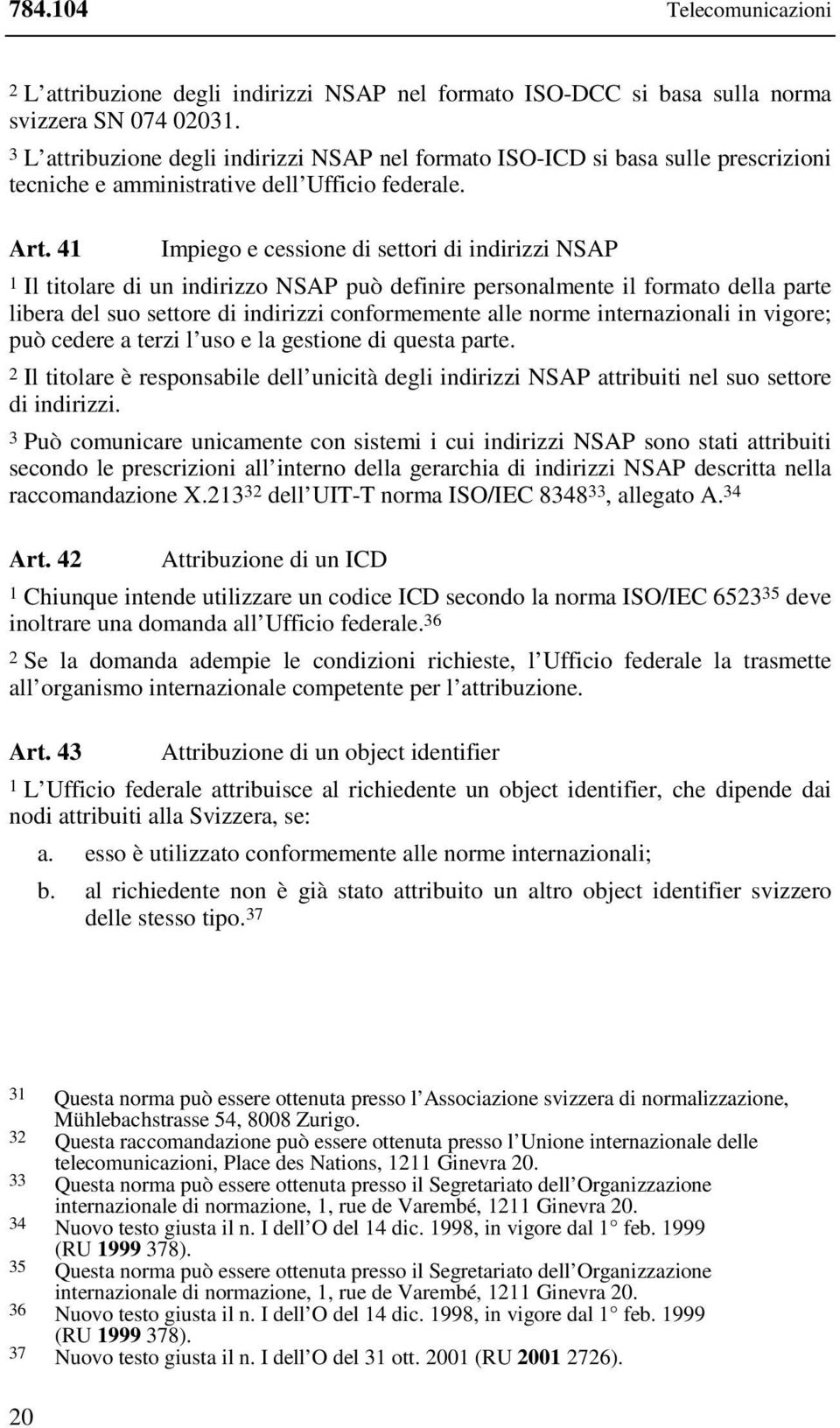 41 Impiego e cessione di settori di indirizzi NSAP 1 Il titolare di un indirizzo NSAP può definire personalmente il formato della parte libera del suo settore di indirizzi conformemente alle norme