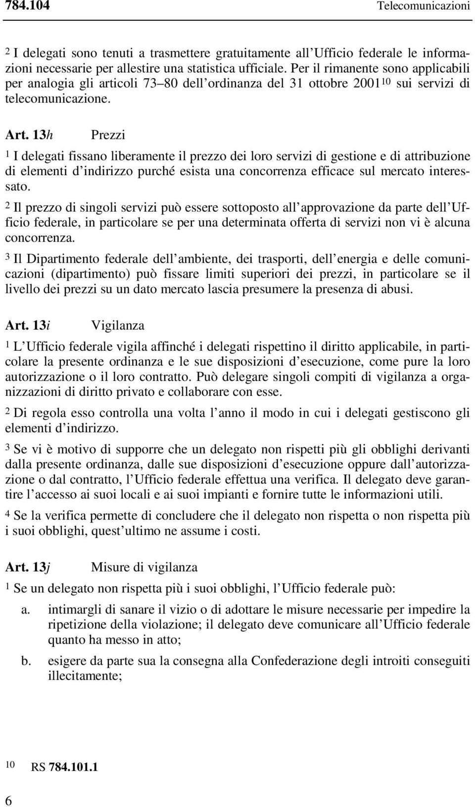 13h Prezzi 1 I delegati fissano liberamente il prezzo dei loro servizi di gestione e di attribuzione di elementi d indirizzo purché esista una concorrenza efficace sul mercato interessato.