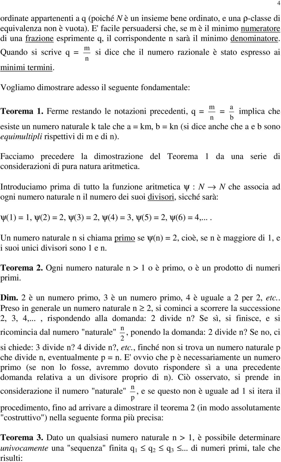 Quado si scrive = m si dice che il umero razioale è stato espresso ai miimi termii. Vogliamo dimostrare adesso il seguete fodametale: Teorema.