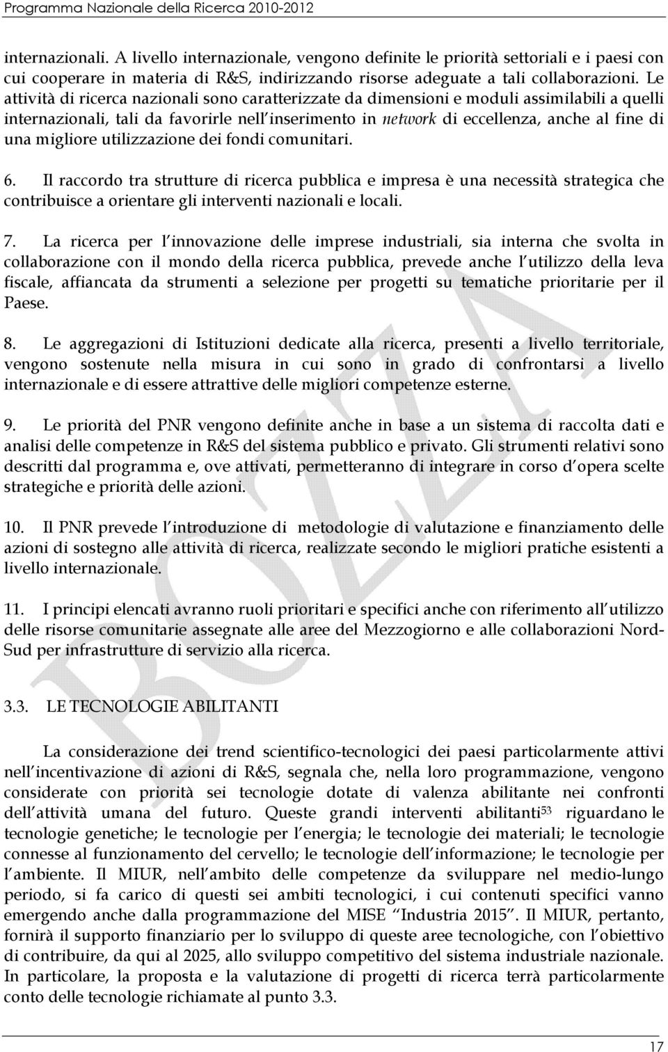 migliore utilizzazione dei fondi comunitari. 6. Il raccordo tra strutture di ricerca pubblica e impresa è una necessità strategica che contribuisce a orientare gli interventi nazionali e locali. 7.