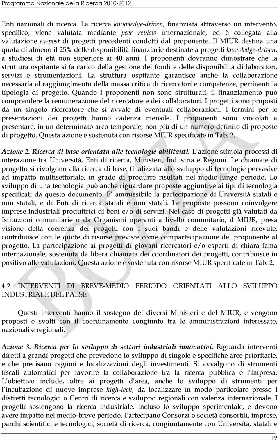 condotti dal proponente. Il MIUR destina una quota di almeno il 25% delle disponibilità finanziarie destinate a progetti knowledge-driven, a studiosi di età non superiore ai 40 anni.