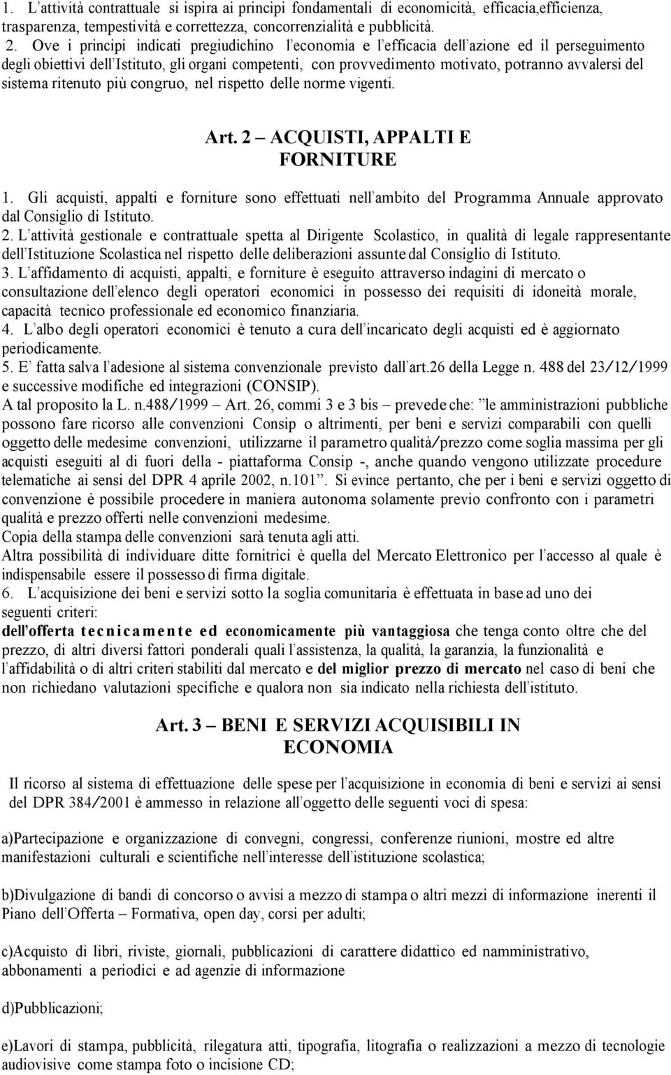 sistema ritenuto più congruo, nel rispetto delle norme vigenti. Art. 2 ACQUISTI, APPALTI E FORNITURE 1.