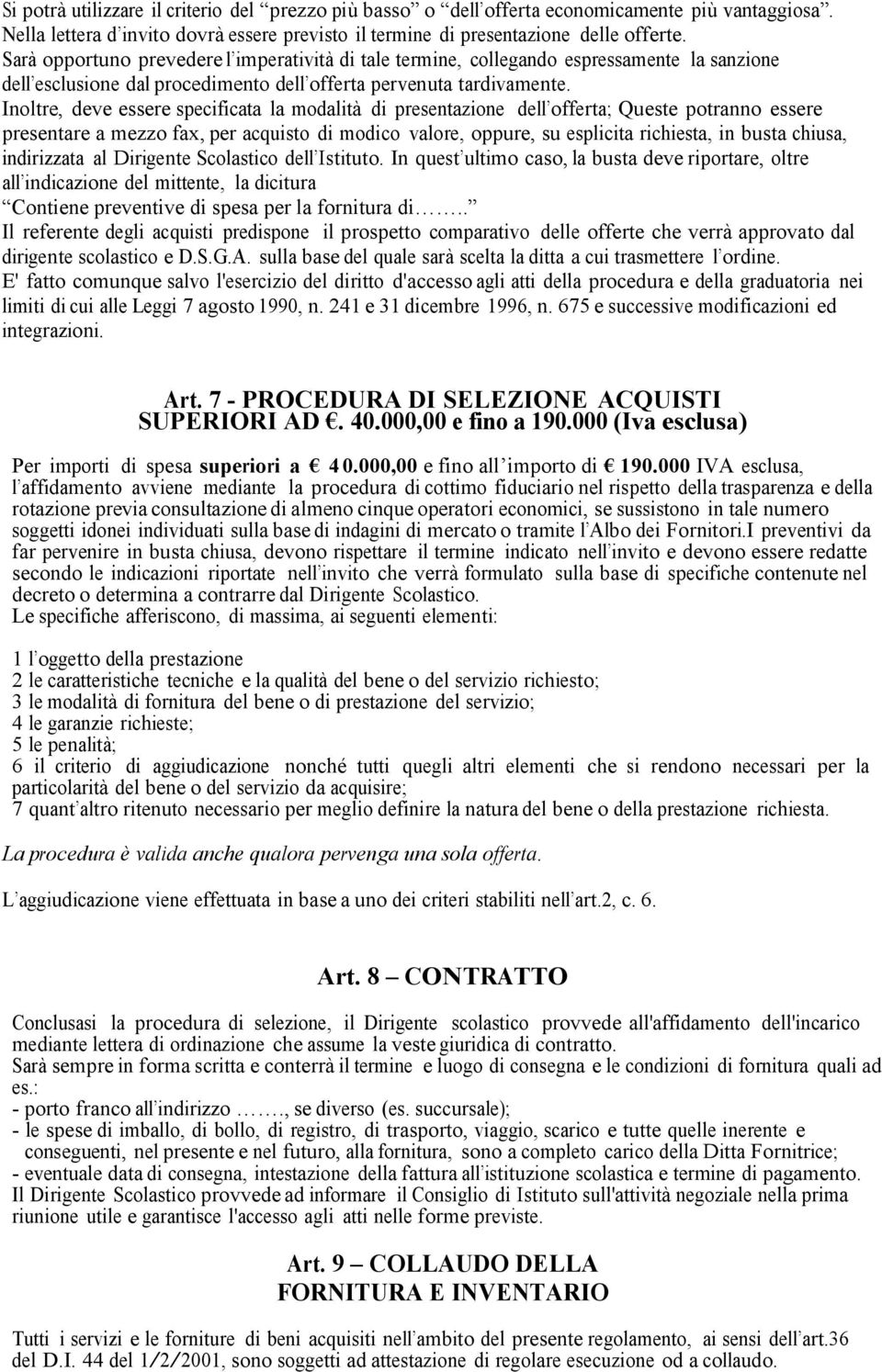 Inoltre, deve essere specificata la modalità di presentazione dell offerta; Queste potranno essere presentare a mezzo fax, per acquisto di modico valore, oppure, su esplicita richiesta, in busta