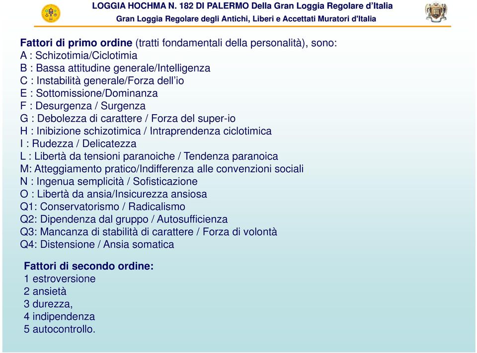 tensioni paranoiche / Tendenza paranoica M: Atteggiamento pratico/indifferenza alle convenzioni sociali N : Ingenua semplicità / Sofisticazione O : Libertà da ansia/insicurezza ansiosa Q1: