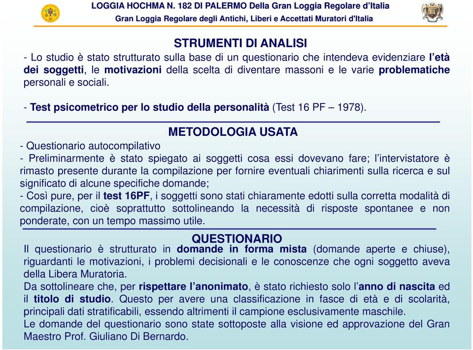 METODOLOGIA USATA - Questionario autocompilativo - Preliminarmente è stato spiegato ai soggetti cosa essi dovevano fare; l intervistatore è rimasto presente durante la compilazione per fornire